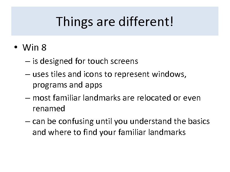 Things are different! • Win 8 – is designed for touch screens – uses