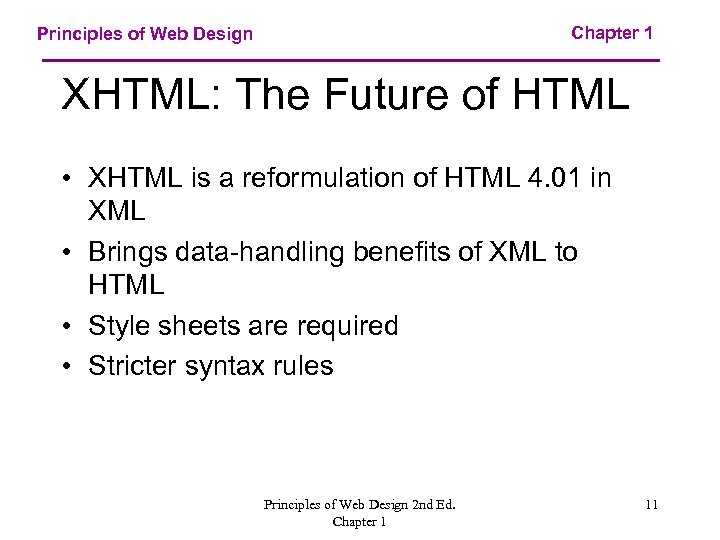 Chapter 1 Principles of Web Design XHTML: The Future of HTML • XHTML is