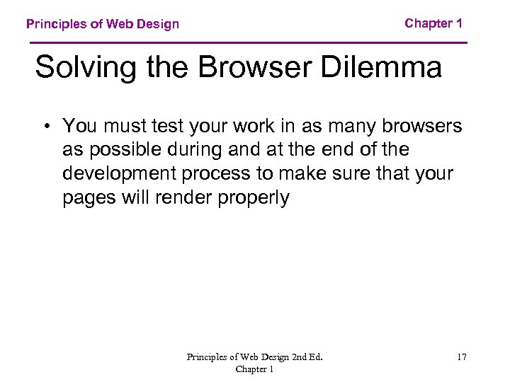 Chapter 1 Principles of Web Design Solving the Browser Dilemma • You must test
