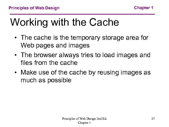 Chapter 1 Principles of Web Design Working with the Cache • The cache is