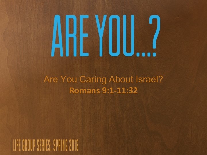 Are You Caring About Israel? Romans 9: 1 -11: 32 