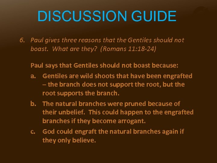 DISCUSSION GUIDE 6. Paul gives three reasons that the Gentiles should not boast. What