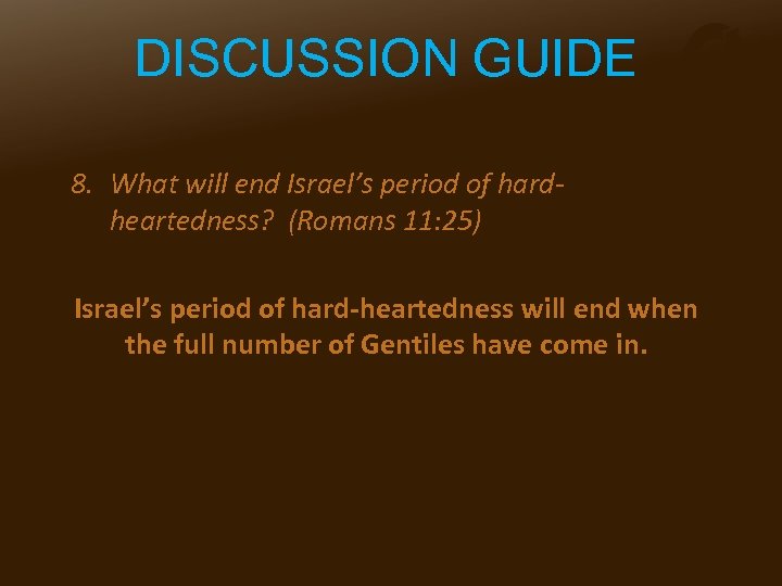 DISCUSSION GUIDE 8. What will end Israel’s period of hardheartedness? (Romans 11: 25) Israel’s