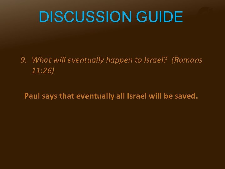 DISCUSSION GUIDE 9. What will eventually happen to Israel? (Romans 11: 26) Paul says