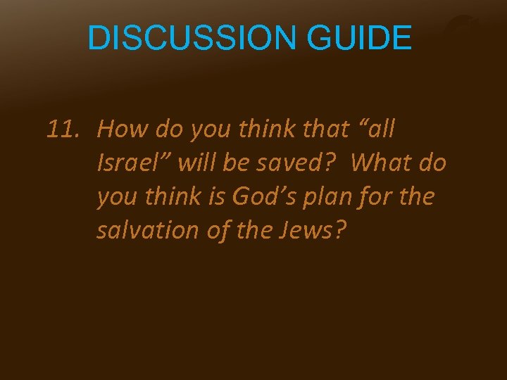 DISCUSSION GUIDE 11. How do you think that “all Israel” will be saved? What