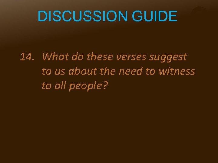 DISCUSSION GUIDE 14. What do these verses suggest to us about the need to