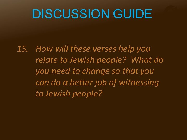 DISCUSSION GUIDE 15. How will these verses help you relate to Jewish people? What