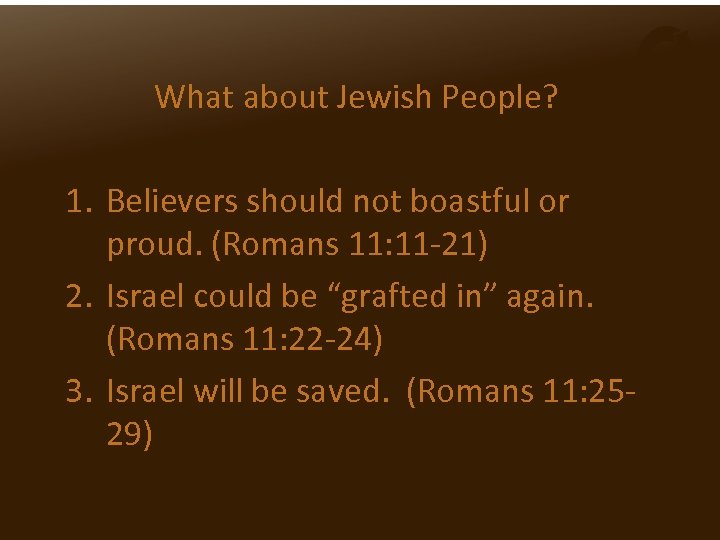 What about Jewish People? 1. Believers should not boastful or proud. (Romans 11: 11