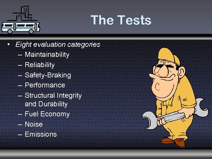 The Tests • Eight evaluation categories – Maintainability – Reliability – Safety-Braking – Performance