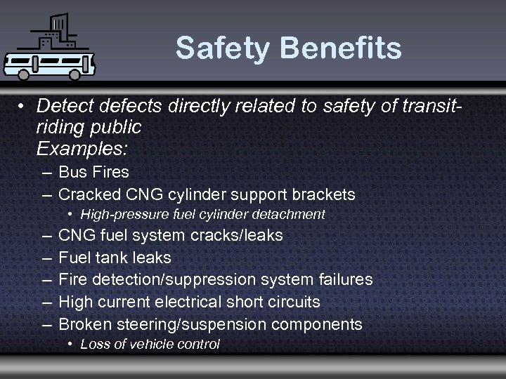 Safety Benefits • Detect defects directly related to safety of transitriding public Examples: –