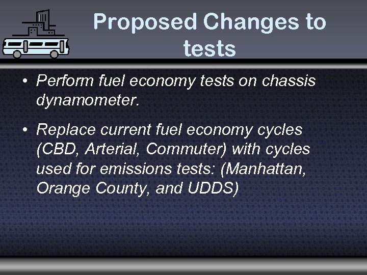 Proposed Changes to tests • Perform fuel economy tests on chassis dynamometer. • Replace