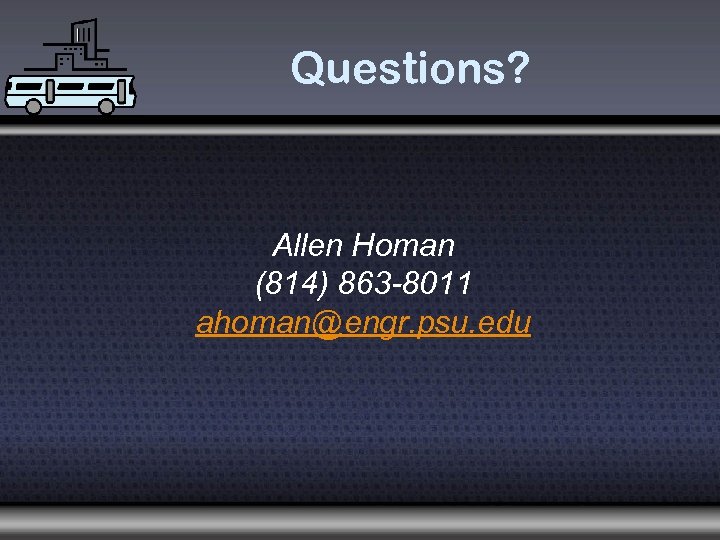 Questions? Allen Homan (814) 863 -8011 ahoman@engr. psu. edu 