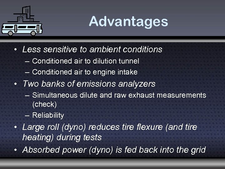 Advantages • Less sensitive to ambient conditions – Conditioned air to dilution tunnel –