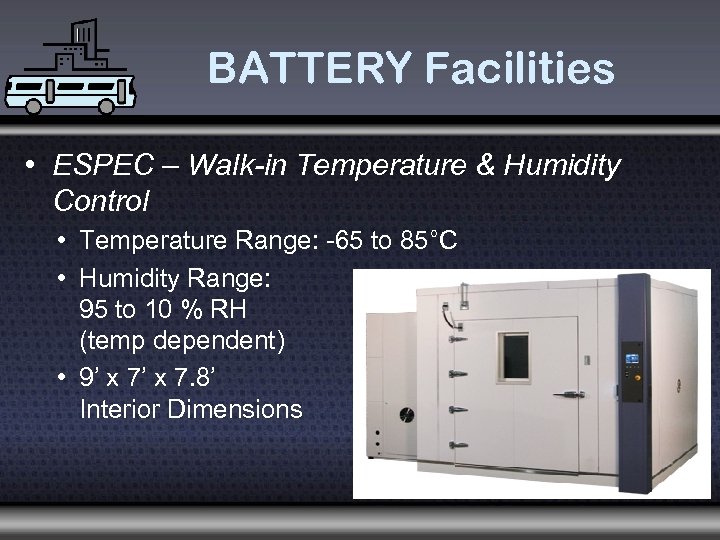 BATTERY Facilities • ESPEC – Walk-in Temperature & Humidity Control • Temperature Range: -65