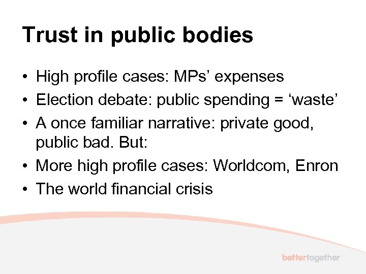 Trust in public bodies • High profile cases: MPs’ expenses • Election debate: public