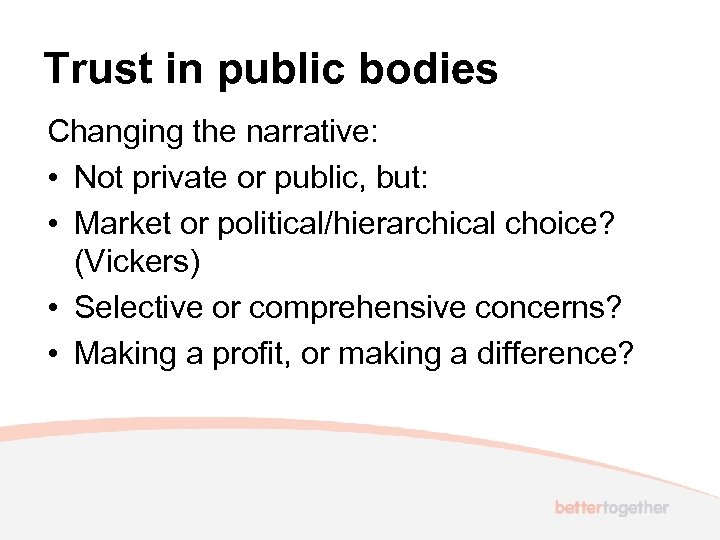 Trust in public bodies Changing the narrative: • Not private or public, but: •