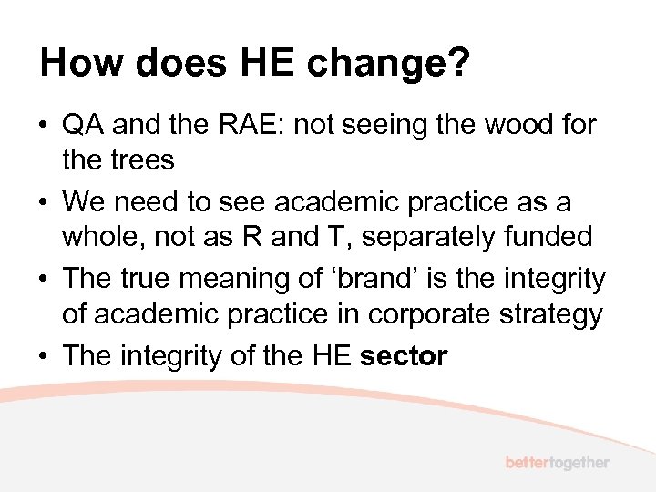 How does HE change? • QA and the RAE: not seeing the wood for