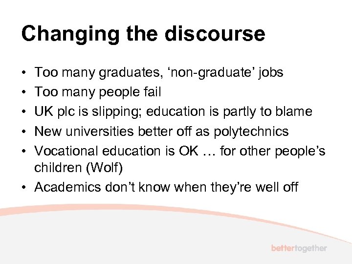 Changing the discourse • • • Too many graduates, ‘non-graduate’ jobs Too many people