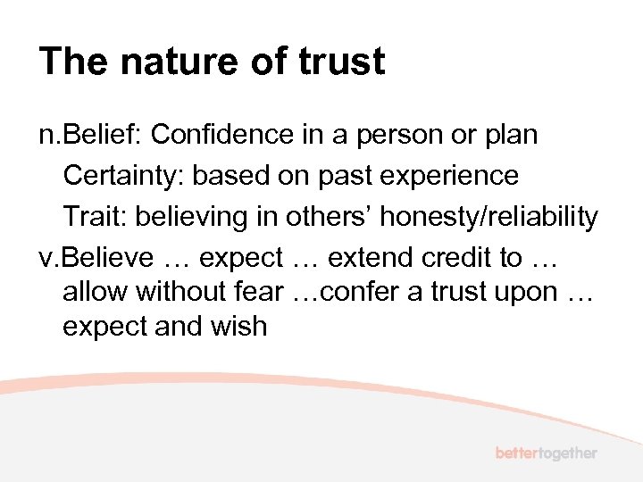 The nature of trust n. Belief: Confidence in a person or plan Certainty: based