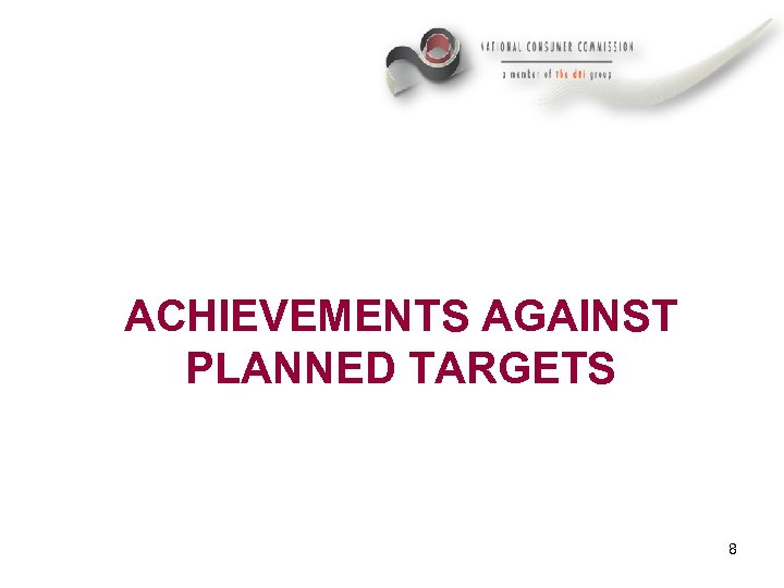 ACHIEVEMENTS AGAINST PLANNED TARGETS 8 
