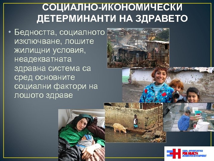 СОЦИАЛНО-ИКОНОМИЧЕСКИ ДЕТЕРМИНАНТИ НА ЗДРАВЕТО • Бедността, социалното изключване, лошите жилищни условия, неадекватната здравна система