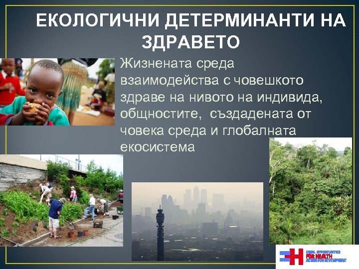 ЕКОЛОГИЧНИ ДЕТЕРМИНАНТИ НА ЗДРАВЕТО • Жизнената среда взаимодейства с човешкото здраве на нивото на