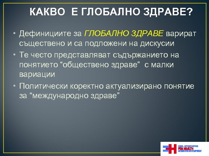 КАКВО Е ГЛОБАЛНО ЗДРАВЕ? • Дефинициите за ГЛОБАЛНО ЗДРАВЕ варират съществено и са подложени