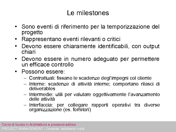 Le milestones • Sono eventi di riferimento per la temporizzazione del progetto • Rappresentano