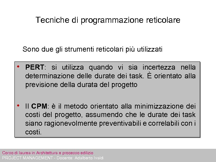 Tecniche di programmazione reticolare Sono due gli strumenti reticolari più utilizzati • PERT: si