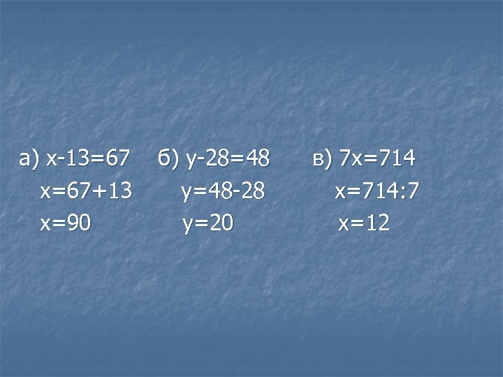 а) х-13=67 х=67+13 х=90 б) у-28=48 у=48 -28 у=20 в) 7 х=714: 7 х=12