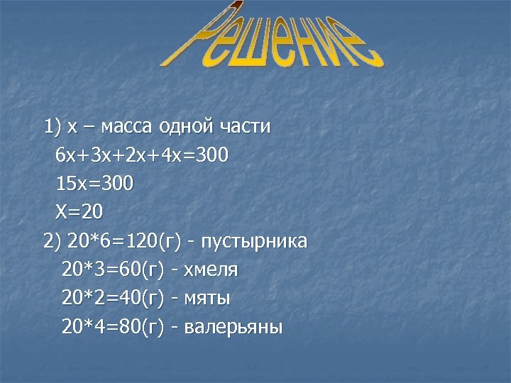 1) х – масса одной части 6 х+3 х+2 х+4 х=300 15 х=300 Х=20