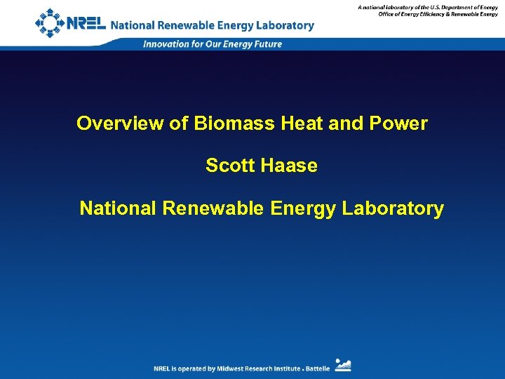 Overview of Biomass Heat and Power Scott Haase National Renewable Energy Laboratory 