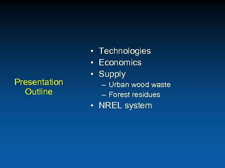 Presentation Outline • Technologies • Economics • Supply – Urban wood waste – Forest