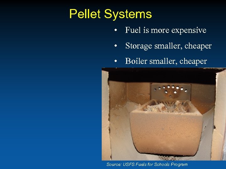 Pellet Systems • Fuel is more expensive • Storage smaller, cheaper • Boiler smaller,