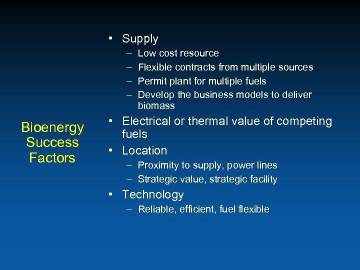  • Supply – – Bioenergy Success Factors Low cost resource Flexible contracts from