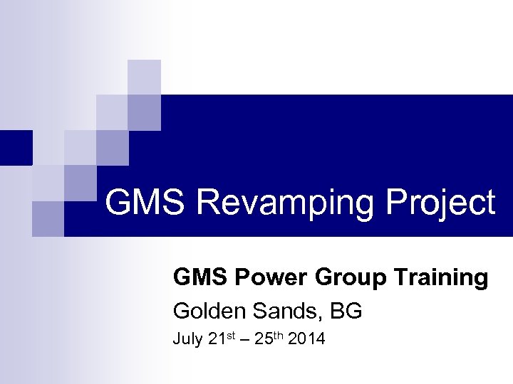 GMS Revamping Project GMS Power Group Training Golden Sands, BG July 21 st –