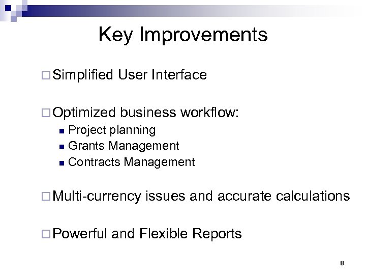 Key Improvements ¨ Simplified User Interface ¨ Optimized business workflow: n Project planning n