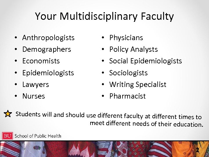 Your Multidisciplinary Faculty • • • Anthropologists Demographers Economists Epidemiologists Lawyers Nurses • •