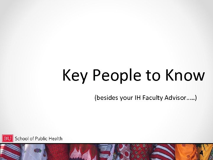 Key People to Know (besides your IH Faculty Advisor…. . ) 4 