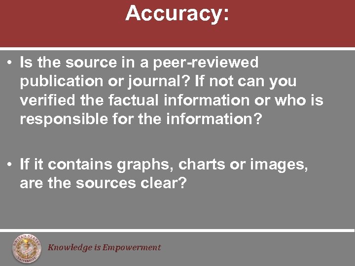 Accuracy: • Is the source in a peer-reviewed publication or journal? If not can