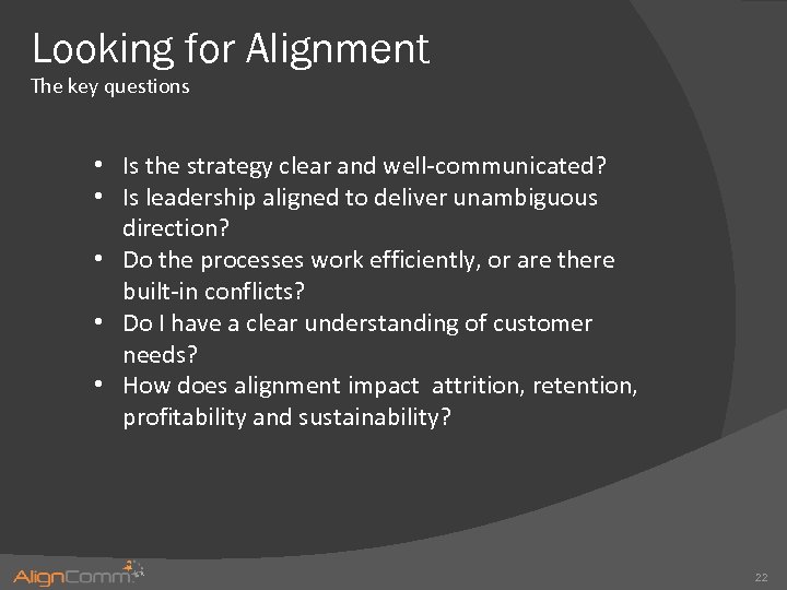 Looking for Alignment The key questions • Is the strategy clear and well-communicated? •