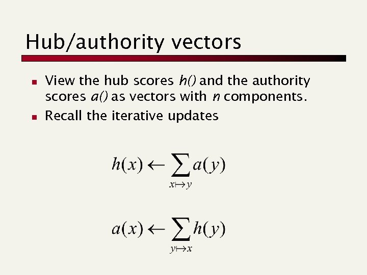 Hub/authority vectors n n View the hub scores h() and the authority scores a()
