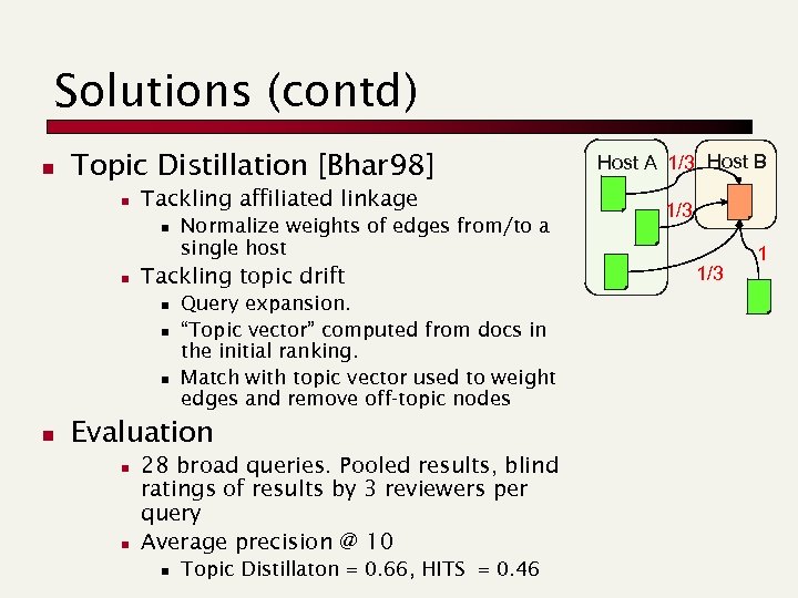 Solutions (contd) n Topic Distillation [Bhar 98] n Tackling affiliated linkage n n Tackling