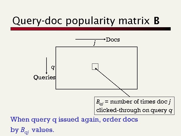 Query-doc popularity matrix B j Docs q Queries Bqj = number of times doc