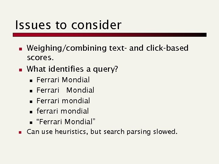 Issues to consider n n Weighing/combining text- and click-based scores. What identifies a query?