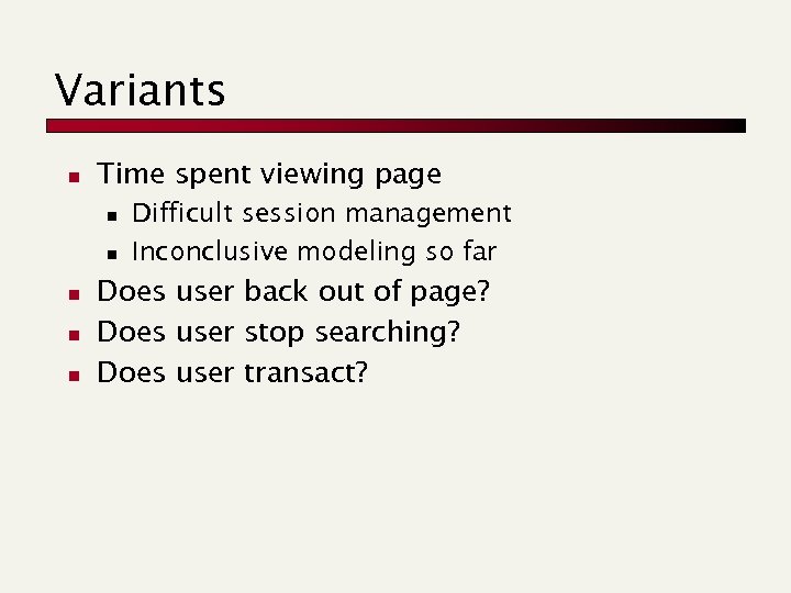 Variants n Time spent viewing page n n n Difficult session management Inconclusive modeling