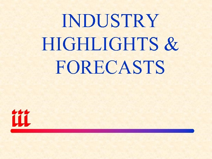 INDUSTRY HIGHLIGHTS & FORECASTS 