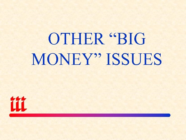 OTHER “BIG MONEY” ISSUES 