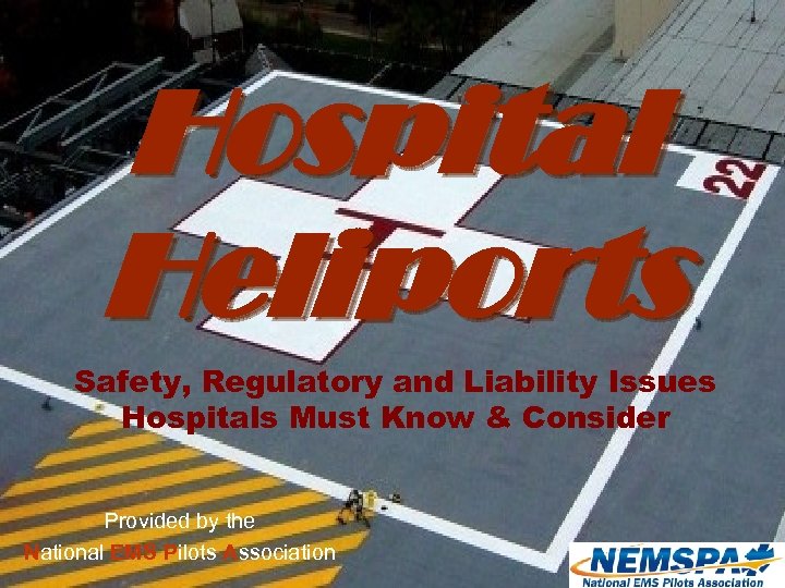 Hospital Heliports Safety, Regulatory and Liability Issues Hospitals Must Know & Consider Provided by