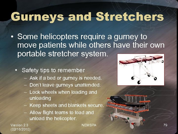 Gurneys and Stretchers • Some helicopters require a gurney to move patients while others